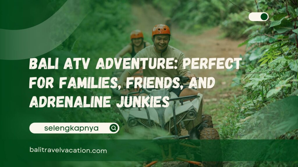 Bali ATV Adventure Perfect for Families, Friends, and Adrenaline Junkies