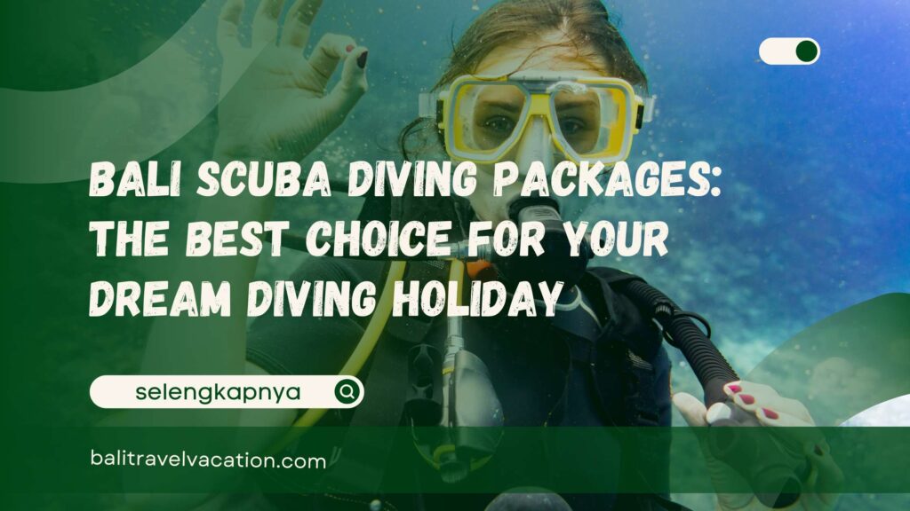 Bali Scuba Diving Packages The Best Choice for Your Dream Diving Holiday