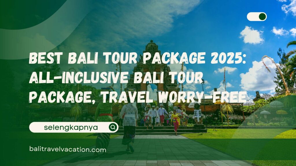 Best Bali Tour Package 2025 All-Inclusive Bali Tour Package, Travel Worry-Free