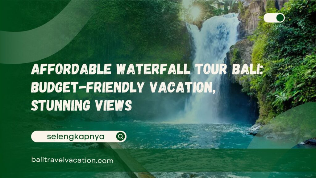 Affordable Waterfall Tour Bali Budget-Friendly Vacation, Stunning Views