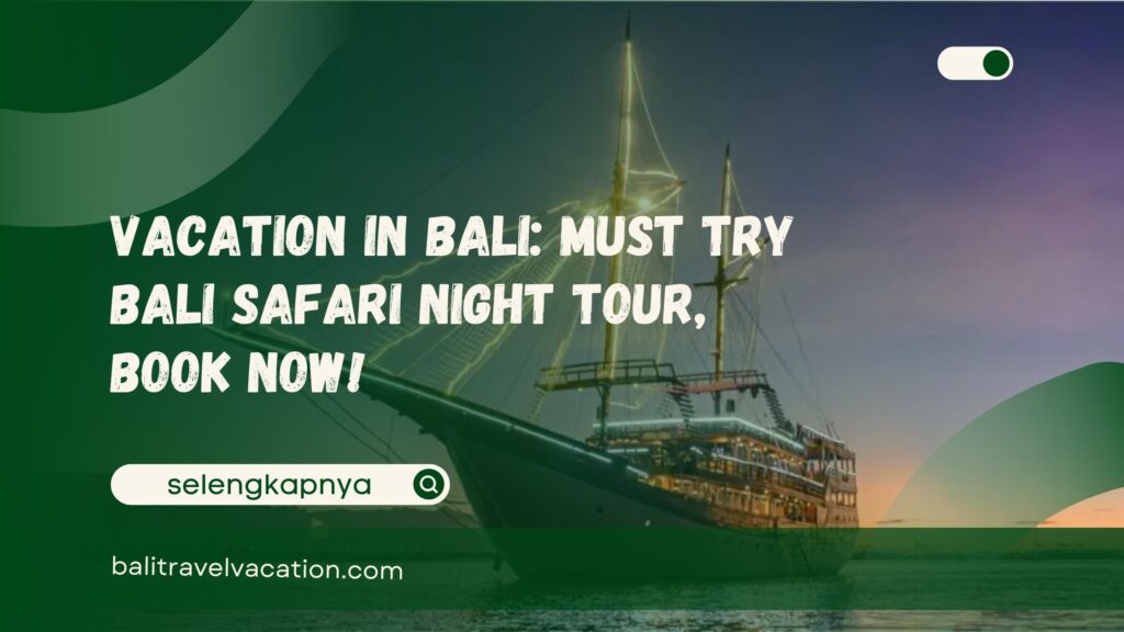 Vacation in Bali Must Try Bali Safari Night Tour, Book Now!