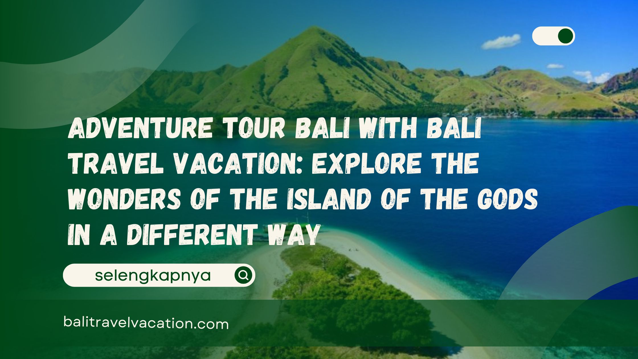 Adventure Tour Bali with Bali Travel Vacation Explore the Wonders of the Island of the Gods in a Different Way