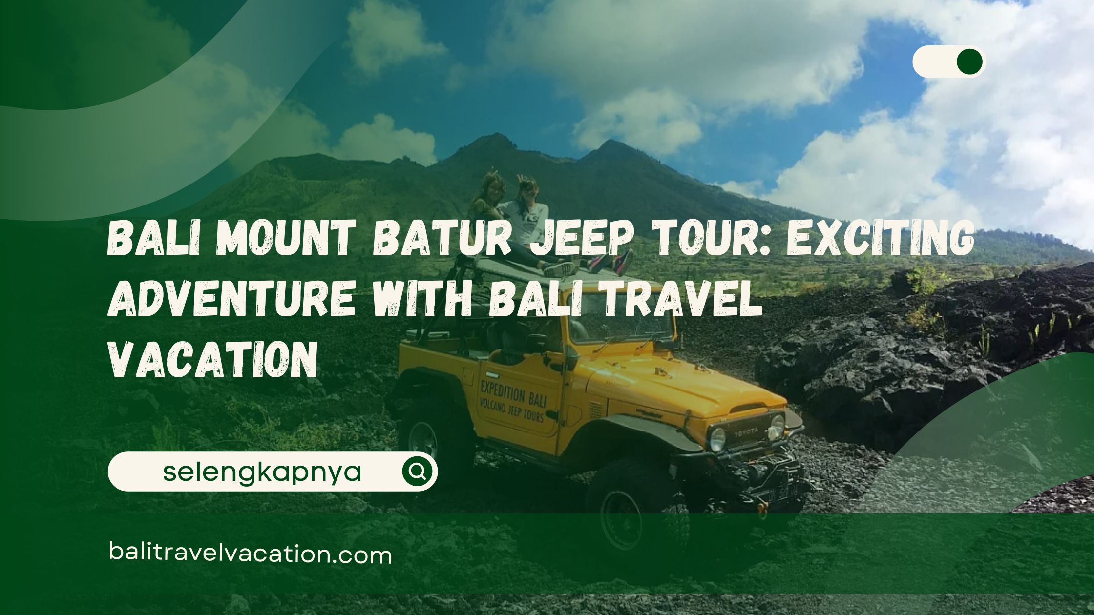 Bali Mount Batur Jeep Tour Exciting Adventure with Bali Travel Vacation