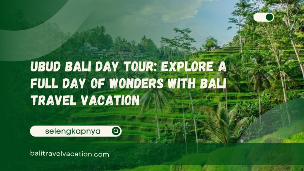 Ubud Bali Day Tour Explore a Full Day of Wonders with Bali Travel Vacation