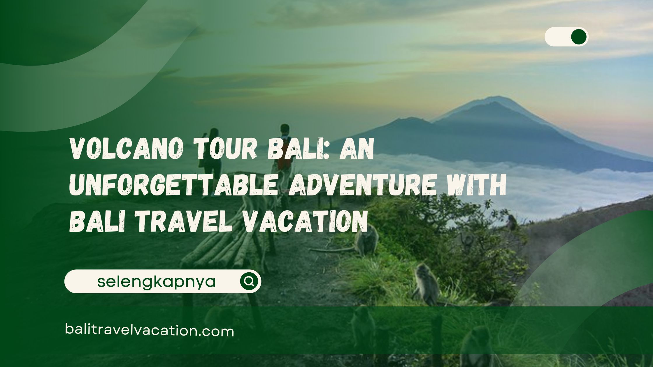 Volcano Tour Bali An Unforgettable Adventure with Bali Travel Vacation