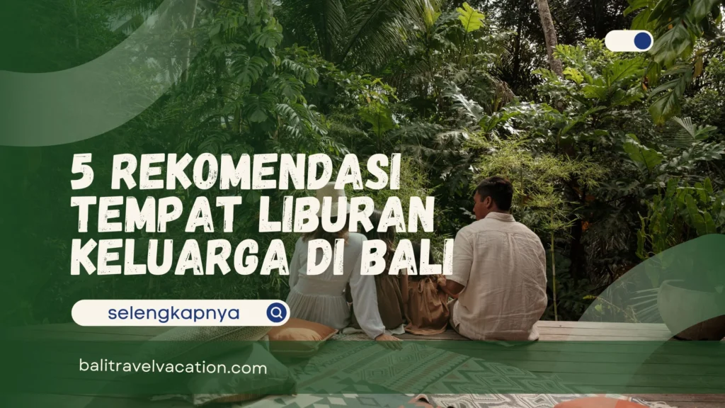 Rekomendasi Tempat Liburan Keluarga di Bali